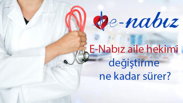 E-Nabız aile hekimi değiştirme ne kadar sürer?