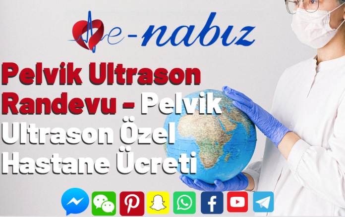 Pelvik Ultrason Randevu - Pelvik Ultrason Özel Hastane Ücreti